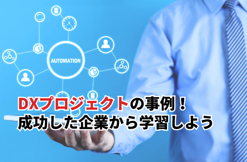 DXプロジェクトの事例5選！成功した企業から学習しよう