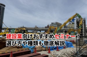 【2025】建設業向けおすすめセミナー8選！失敗しない選び方や種類も徹底解説
