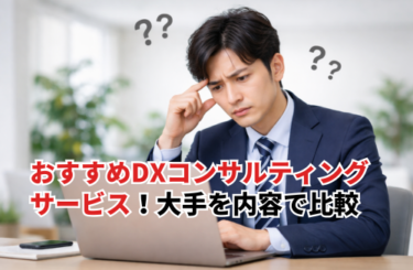 おすすめDXコンサルティングサービス5選！大手を内容で比較