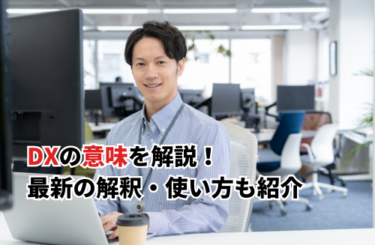 【2026】DXの意味をわかりやすく解説！意味の変遷や最新の解釈・使い方・例文を紹介